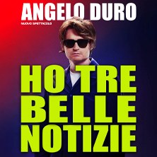 Angelo Duro - Ho tre belle notizie